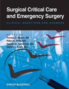 Surgical Critical Care and Emergency Surgery: Clinical Questions and Answers - Forrest O. Moore, Peter M. Rhee, Samuel A. Tisherman, Gerard J. Fulda