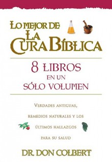 Lo Mejor de la Cura Biblica: 8 Libros en un Solo Volumen - Don Colbert