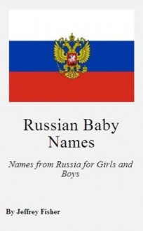 Russian Baby Names: Names from Russia for Girls and Boys - Jeffrey Fisher