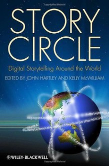 Story Circle: Digital Storytelling Around the World - John Hartley, Kelly McWilliam