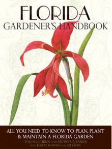 Florida Gardener's Handbook: All You Need to Know to Plan, Plant & Maintain a Florida Garden - Tom MacCubbin, Georgia B Tasker