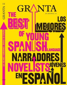 Granta en español 11: Los mejores narradores jóvenes en español - Granta: The Magazine of New Writing