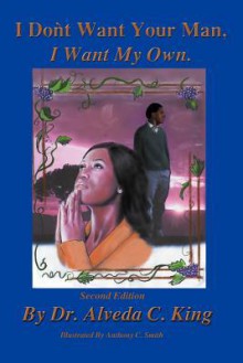 I Don't Want Your Man, I Want My Own: Second Edition - Alveda C. King