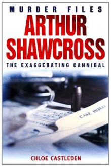 Arthur Shawcross: The Exaggerating Cannibal - Rowan Wilson