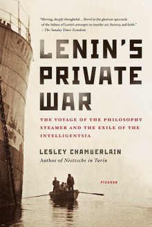 Lenin's Private War: The Voyage of the Philosophy Steamer and the Exile of the Intelligentsia - Lesley Chamberlain