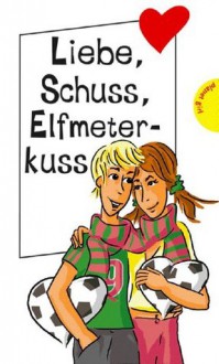 Liebe, Schuss, Elfmeterkuss, aus der Reihe Freche Mädchen - freche Bücher! (German Edition) - Sabine Both, Martina Sahler, Chantal Schreiber, Hortense Ullrich, Irene Zimmermann, Brinx/Kömmerling, 