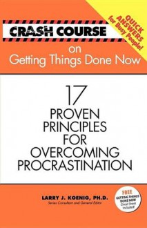 Getting Things Done Now: 17 Proven Principles for Overcoming Procrastination - Larry J. Koenig