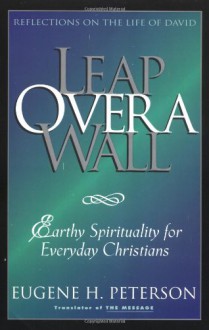 Leap Over a Wall : Earthy Spirituality for Everyday Christians - Eugene H. Peterson