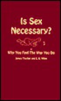 Is Sex Necessary?: Or, Why You Feel the Way You Do - James Thurber, E.B. White, Elwyn White