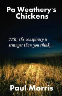 Pa Weathery's Chickens: JFK: The Conspiracy Is Stranger Than You Think ..... - Paul Morris