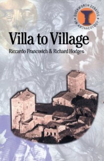 Villa to Village: The Transformation of the Roman Countryside (Duckworth Debates in Archaeology) - Riccardo Francovich, Richard Hodges