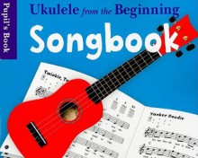 Ukulele from the Beginning Songbook Pupil's Book - Music Sales Corporation