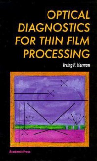 Optical Diagnostics for Thin Film Processing - Irving P. Herman