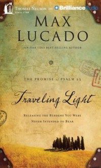 Traveling Light: Releasing the Burdens You Were Never Intended to Bear - Max Lucado