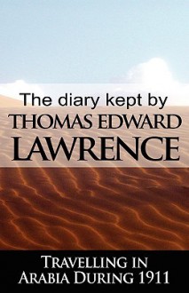 The Diary Kept by T.E. Lawrence Travelling in Arabia During 1911 - Thomas Lawrence