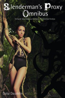 Slenderman's Proxy Omnibus (Tentacle Sex, Dubious Consent, Paranormal Erotica) - Dalia Daudelin