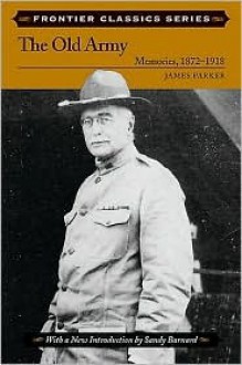 The Old Army: Memories, 1872 1918 - James Parker