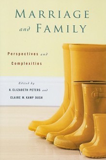 Marriage and Family: Perspectives and Complexities - H. Elizabeth Peters, Claire M. Kamp Dush