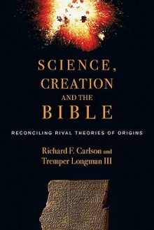 Science, Creation and the Bible: Reconciling Rival Theories of Origins - Richard F. Carlson, Tremper Longman III