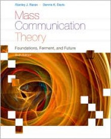 Mass Communication Theory: Foundations, Ferment, and Future - Stanley J. Baran, Dennis K. Davis