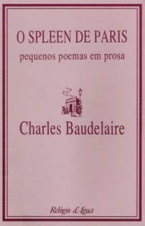 O Spleen de Paris - pequenos poemas em prosa - Charles Baudelaire