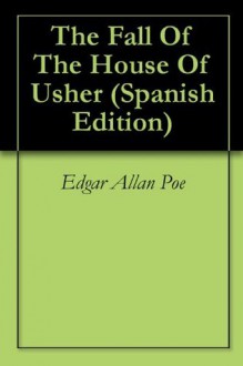 The Fall Of The House Of Usher (Spanish Edition) - Edgar Allan Poe