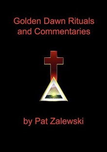 Golden Dawn Rituals and Commentaries - Pat Zalewski, Darcy Kuntz, Tony DeLuce