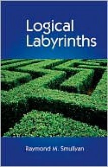 Logical Labyrinths - Raymond M. Smullyan