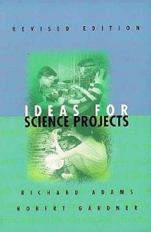 Ideas for Science Projects - Richard Craig Adams, Robert Gardner