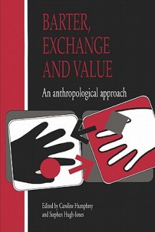 Barter, Exchange and Value: An Anthropological Approach - Caroline Humphrey