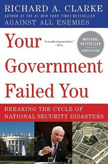 Your Government Failed You: Breaking the Cycle of National Security Disasters - Richard A. Clarke