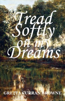 Tread Softly on My Dreams (Liberty Trilogy, #1) - Gretta Curran Browne