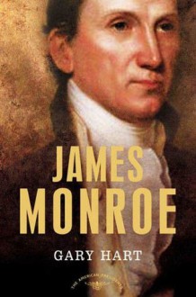 James Monroe: The American Presidents Series: The 5th President, 1817-1825 - Gary Hart, Arthur M. Schlesinger Jr.