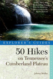 Explorer's Guide 50 Hikes on Tennessee's Cumberland Plateau: Walks, Hikes, and Backpacks from the Tennessee River Gorge to the Big South Fork and throughout the Cumberlands - Johnny Molloy