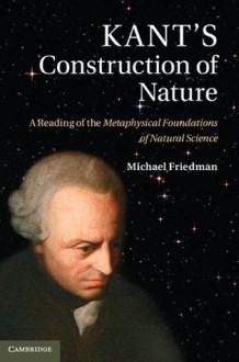 Kant's Construction of Nature - Michael Friedman