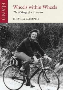 Wheels Within Wheels: The Making of a Traveller - Dervla Murphy