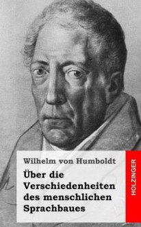 Uber Die Verschiedenheiten Des Menschlichen Sprachbaues - Wilhelm von Humboldt