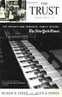 The Trust: The Private and Powerful Family Behind The New York Times - Susan E. Tifft, Alex S. Jones