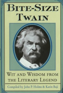 Bite-Size Twain: Wit and Wisdom from the Literary Legend - Mark Twain, John P. Holms, Karin Baji