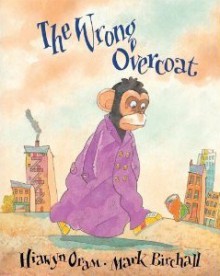 The Wrong Overcoat - Hiawyn Oram, Mark Birchall