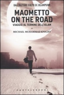 Maometto on the road - Michael Muhammad Knight, Lorenzo Bertolucci