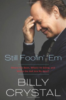 Still Foolin' 'Em: Where I've Been, Where I'm Going, and Where the Hell Are My Keys (Audio) - Billy Crystal