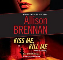 Kiss Me, Kill Me - Allison Brennan, Ann Marie Lee