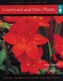 Courtyard and Patio Plants: Instant Reference to More Than 250 Plants - Jane Courtier