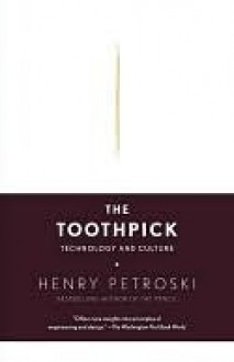 The Toothpick: Technology and Culture - Henry Petroski