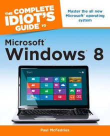 The Complete Idiot's Guide to Microsoft Windows 8 (Idiot's Guides) - Paul McFedries