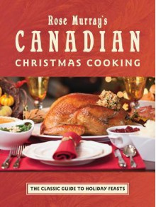 Rose Murray's Canadian Christmas Cooking: The Classic Guide to Holiday Feasts - Elizabeth Baird, Bridget Wranich, Friends Of Fort York Friends of Fort York