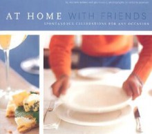 At Home With Friends: Spontaneous Celebrations for Any Occasion - Michele Adams, Gia Russo, Victoria Pearson