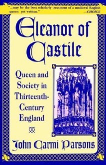 Eleanor of Castile: Queen and Society in Thirteenth-Century England - John C. Parsons