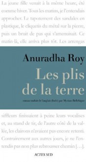 Les Plis de la terre (Textes indiens) (French Edition) - Anuradha Roy, Myriam Bellehigue